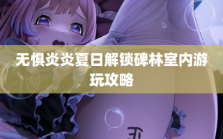 无惧炎炎夏日解锁碑林室内游玩攻略