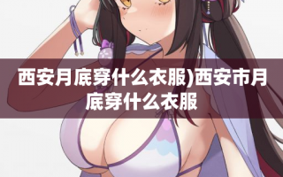 西安月底穿什么衣服)西安市月底穿什么衣服