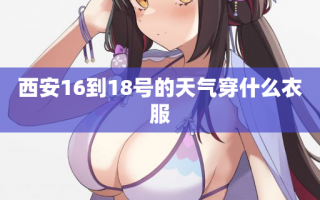 西安16到18号的天气穿什么衣服