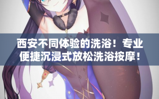西安不同体验的洗浴！专业便捷沉浸式放松洗浴按摩！