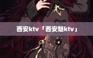 西安ktv「西安魅ktv」