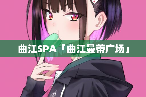 曲江SPA「曲江曼蒂广场」